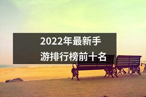 2022年最新手游排行榜前十名