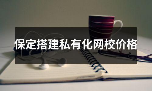 保定搭建私有化网校价格
