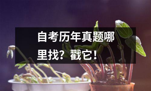 自考历年真题哪里找？戳它！