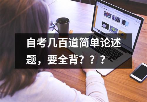 自考几百道简单论述题，要全背？？？