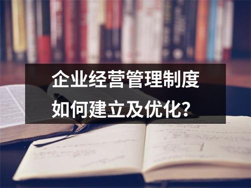 企业经营管理制度如何建立及优化？