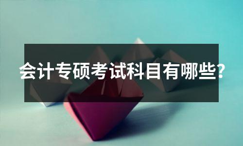 会计专硕考试科目有哪些？