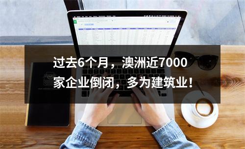 过去6个月，澳洲近7000家企业倒闭，多为建筑业！