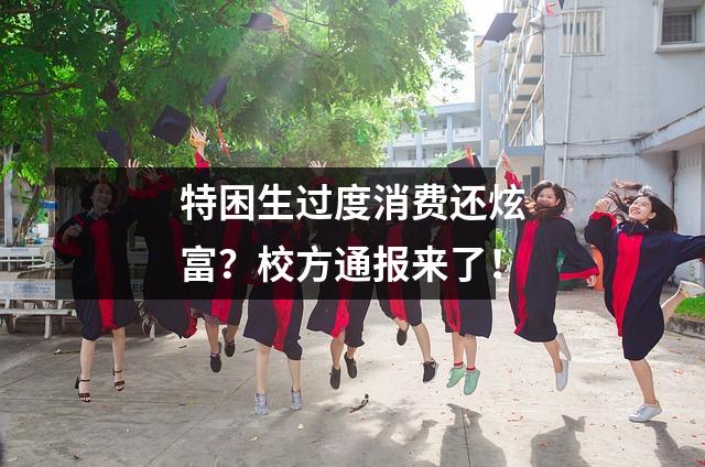 特困生过度消费还炫富？校方通报来了！