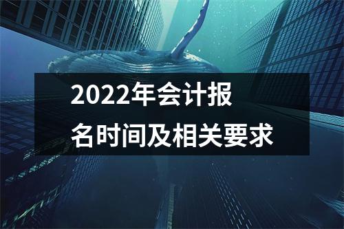 2022年会计报名时间及相关要求