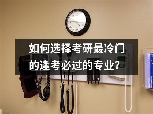如何选择考研最冷门的逢考必过的专业？
