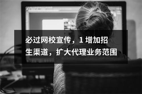 必过网校宣传，1 增加招生渠道，扩大代理业务范围
