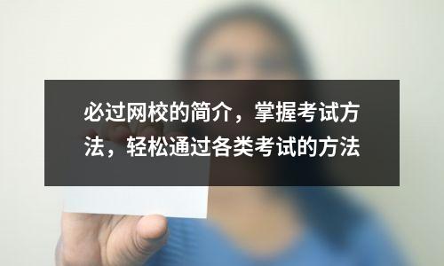 必过网校的简介，掌握考试方法，轻松通过各类考试的方法