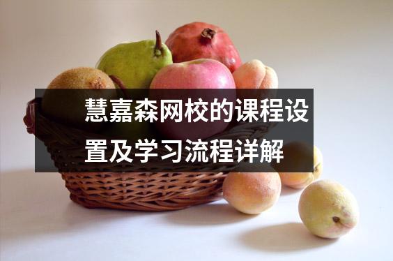 慧嘉森网校的课程设置及学习流程详解