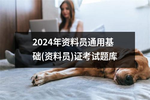 2024年资料员通用基础(资料员)证考试题库
