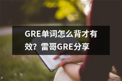 GRE单词怎么背才有效?雷哥GRE分享
