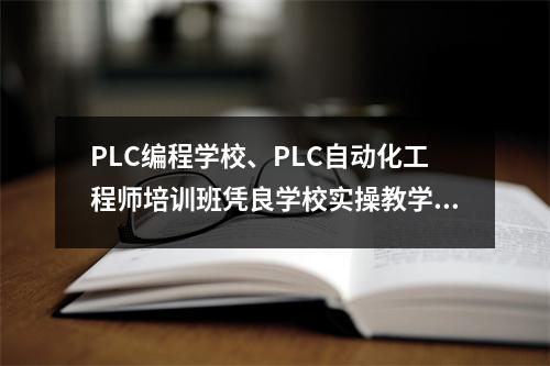 PLC编程学校、PLC自动化工程师培训班凭良学校实操教学不限学时