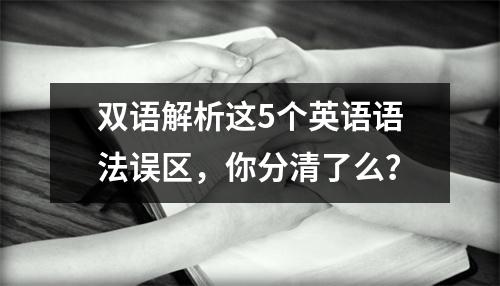 双语解析这5个英语语法误区,你分清了么?