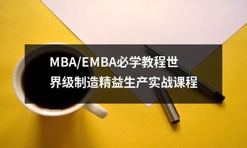 MBA/EMBA必学教程世界级制造精益生产实战课程