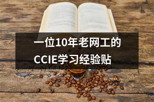 一位10年老网工的CCIE学习经验贴