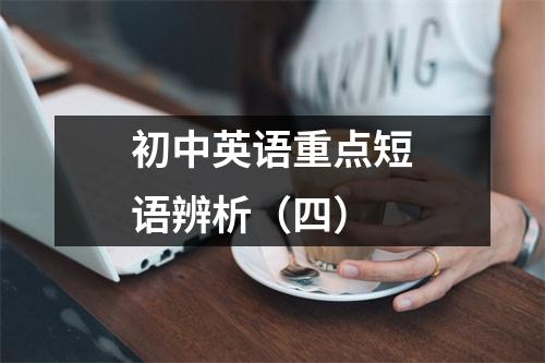 初中英语重点短语辨析(四)
