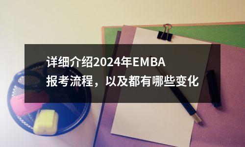 详细介绍2024年EMBA报考流程,以及都有哪些变化