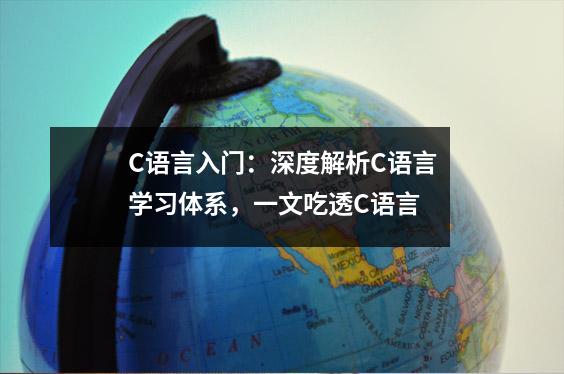 C语言入门:深度解析C语言学习体系,一文吃透C语言