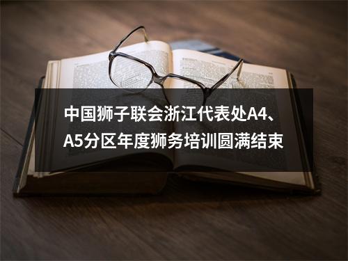 中国狮子联会浙江代表处A4、A5分区年度狮务培训圆满结束