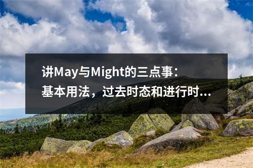 讲May与Might的三点事:基本用法,过去时态和进行时态用法