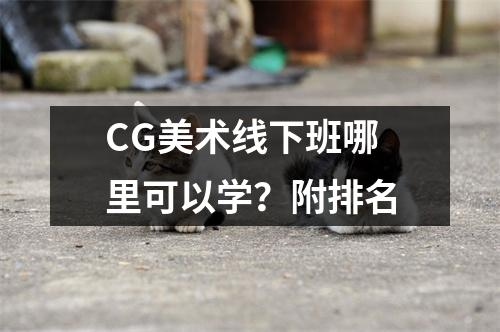 CG美术线下班哪里可以学?附排名