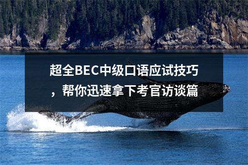 超全BEC中级口语应试技巧,帮你迅速拿下考官访谈篇