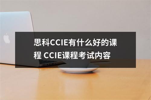 思科CCIE有什么好的课程 CCIE课程考试内容