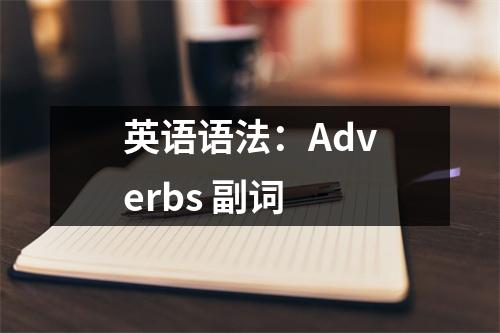 英语语法:Adverbs 副词