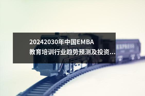 20242030年中国EMBA教育培训行业趋势预测及投资战略咨询报告