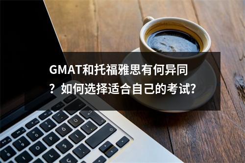 GMAT和托福雅思有何异同?如何选择适合自己的考试?