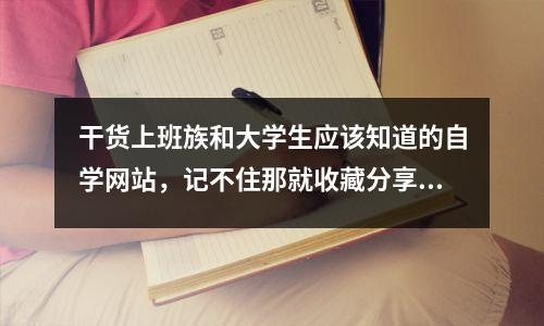 干货上班族和大学生应该知道的自学网站，记不住那就收藏分享吧