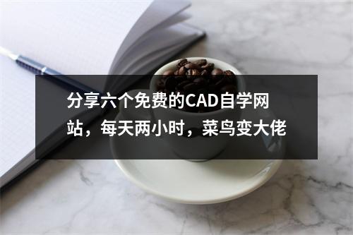 分享六个免费的CAD自学网站,每天两小时,菜鸟变大佬