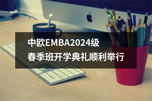 中欧EMBA2024级春季班开学典礼顺利举行