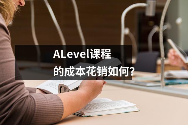 ALevel课程的成本花销如何?