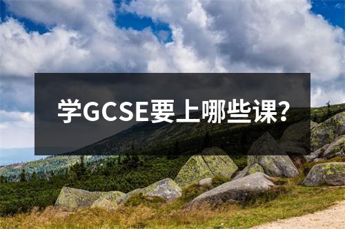 学GCSE要上哪些课?