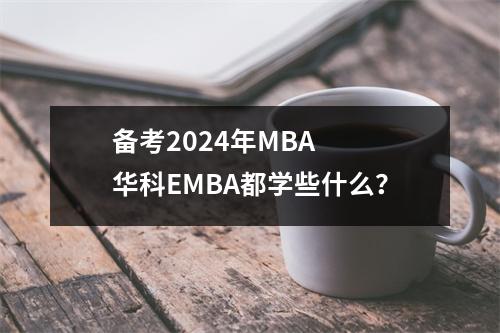 备考2024年MBA 华科EMBA都学些什么?