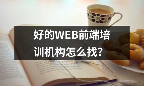 好的WEB前端培训机构怎么找？