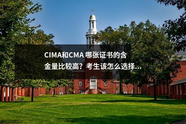CIMA和CMA 哪张证书的含金量比较高?考生该怎么选择?