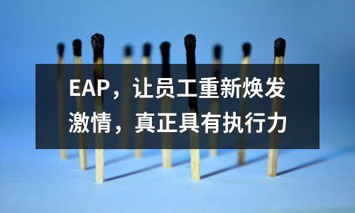 EAP，让员工重新焕发激情，真正具有执行力