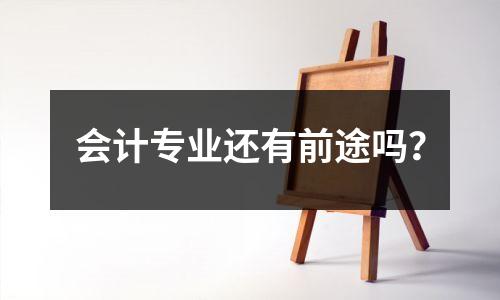 会计专业还有前途吗?