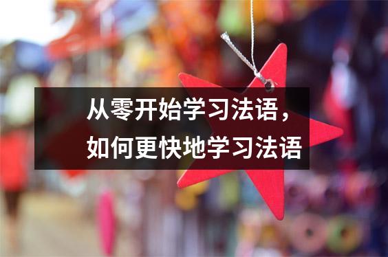 从零开始学习法语,如何更快地学习法语