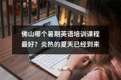 佛山哪个暑期英语培训课程最好?炎热的夏天已经到来