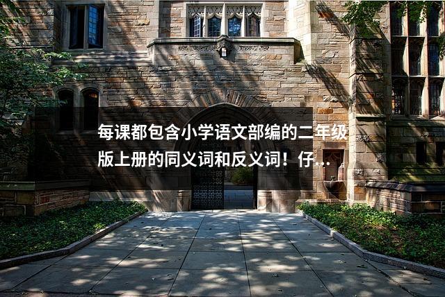 每课都包含小学语文部编的二年级版上册的同义词和反义词!仔细记住