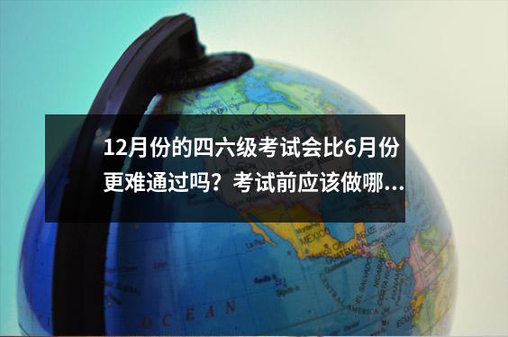 12月份的四六级考试会比6月份更难通过吗?考试前应该做哪些准备