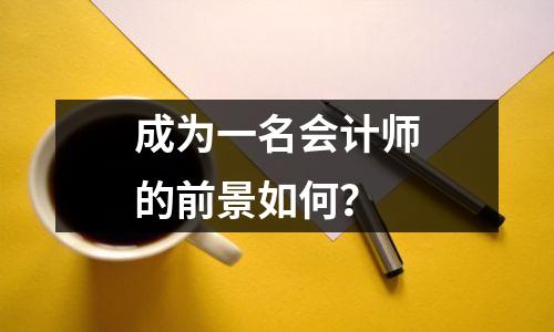 成为一名会计师的前景如何?