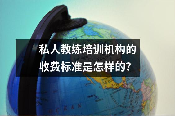 私人教练培训机构的收费标准是怎样的?