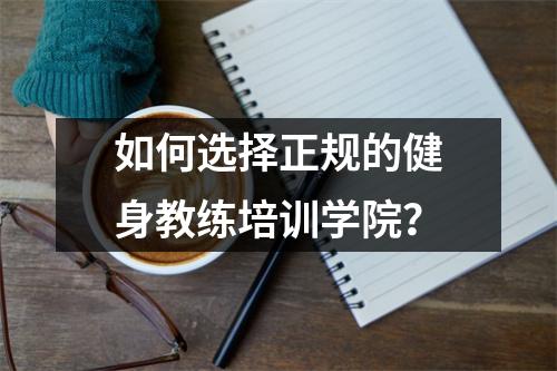 如何选择正规的健身教练培训学院?
