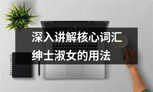 深入讲解核心词汇绅士淑女的用法