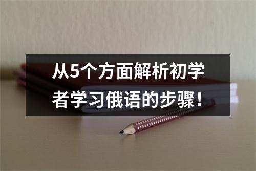 从5个方面解析初学者学习俄语的步骤!
