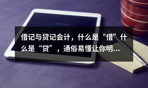 借记与贷记会计,什么是“借”什么是“贷”,通俗易懂让你明白